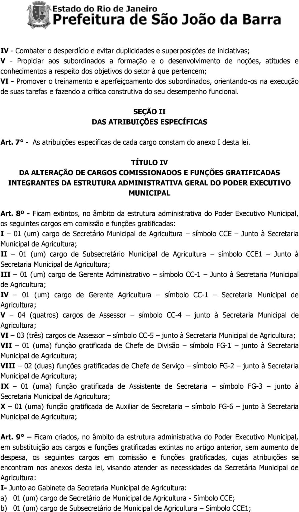 funcional. SEÇÃO II DAS ATRIBUIÇÕES ESPECÍFICAS Art. 7 - As atribuições específicas de cada cargo constam do anexo I desta lei.