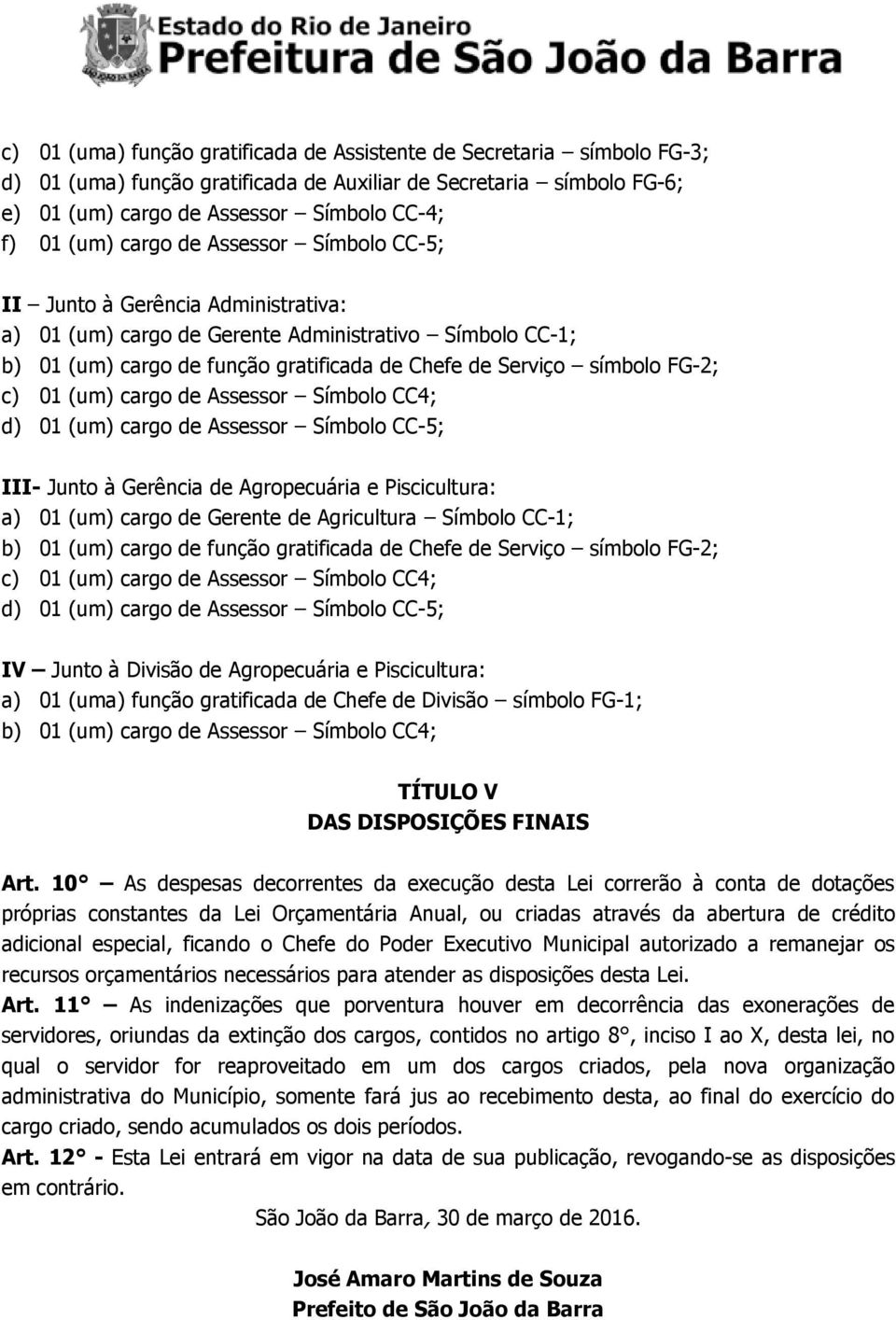 c) 01 (um) cargo de Assessor Símbolo CC4; d) 01 (um) cargo de Assessor Símbolo CC-5; III- Junto à Gerência de Agropecuária e Piscicultura: a) 01 (um) cargo de Gerente de Agricultura Símbolo CC-1; b)