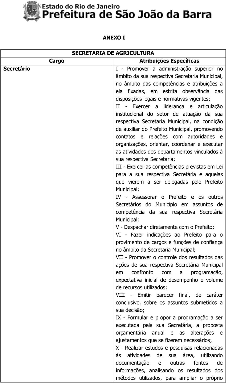 Municipal, na condição de auxiliar do Prefeito Municipal, promovendo contatos e relações com autoridades e organizações, orientar, coordenar e executar as atividades dos departamentos vinculados à