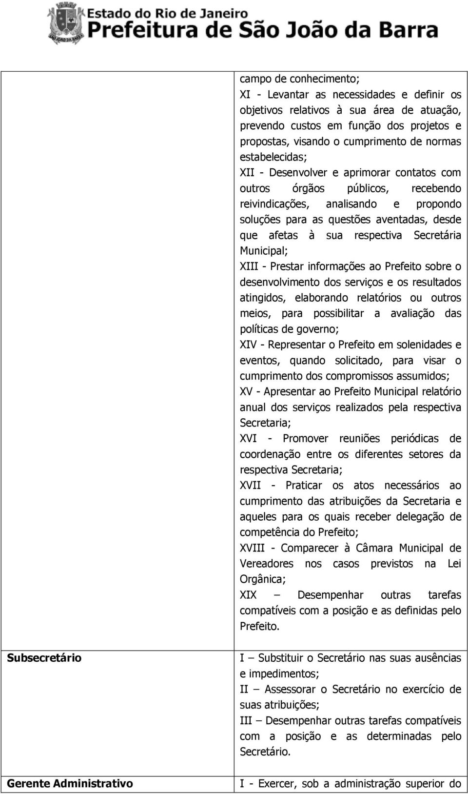 respectiva Secretária Municipal; XIII - Prestar informações ao Prefeito sobre o desenvolvimento dos serviços e os resultados atingidos, elaborando relatórios ou outros meios, para possibilitar a