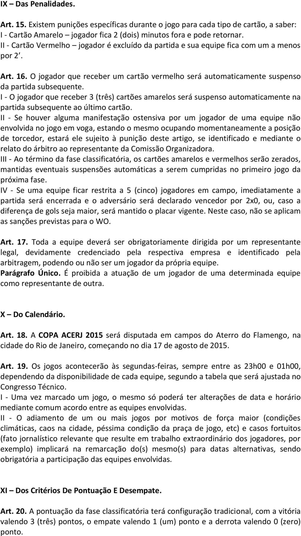 I - O jogador que receber 3 (três) cartões amarelos será suspenso automaticamente na partida subsequente ao último cartão.