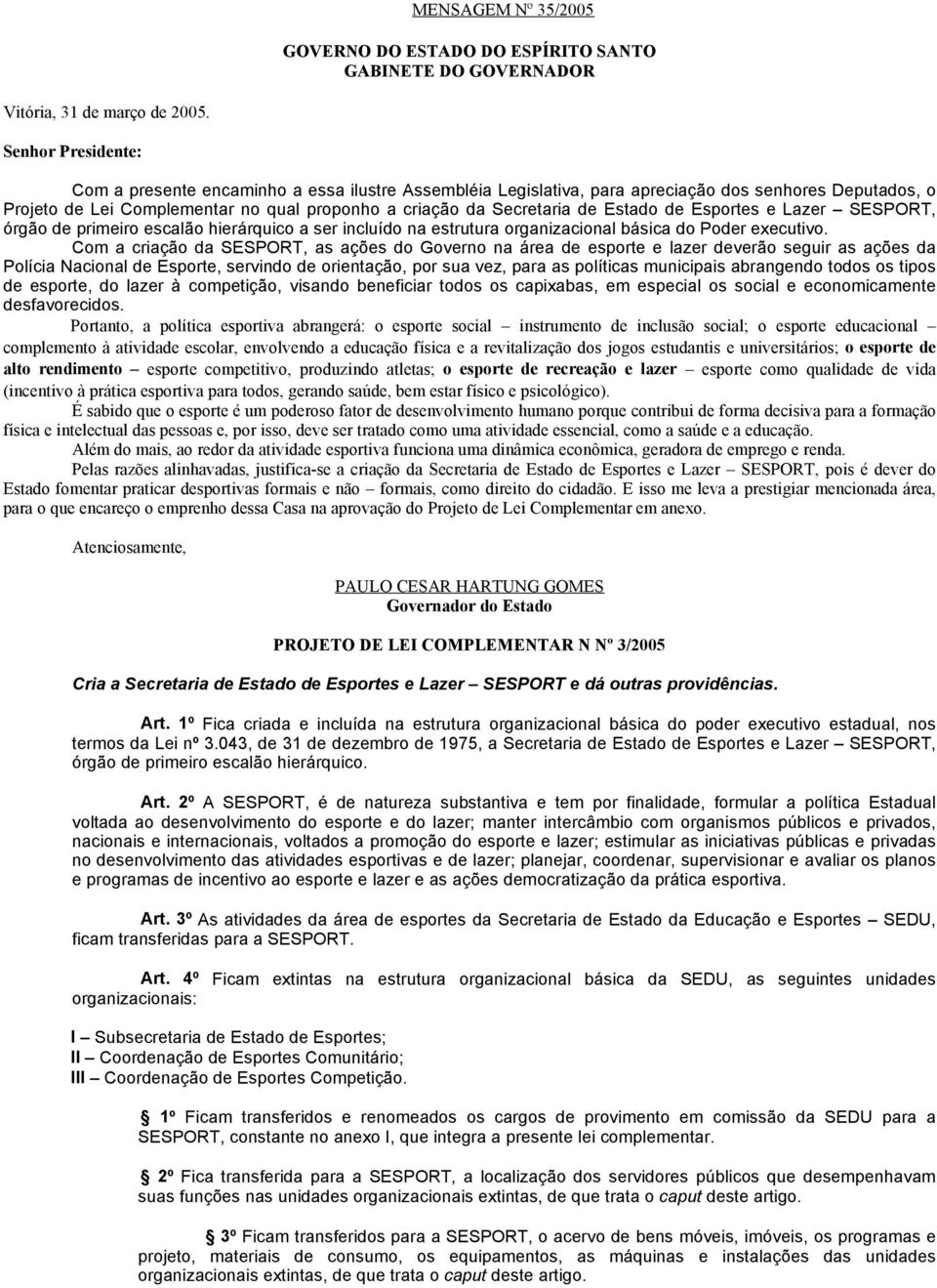 Estado de Esportes e Lazer SESPORT, órgão de primeiro escalão hierárquico a ser incluído na estrutura organizacional básica do Poder executivo.