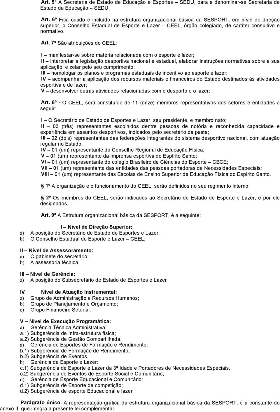 Art. 7º São atribuições do CEEL: I manifestar-se sobre matéria relacionada com o esporte e lazer; II interpretar a legislação desportiva nacional e estadual, elaborar instruções normativas sobre a