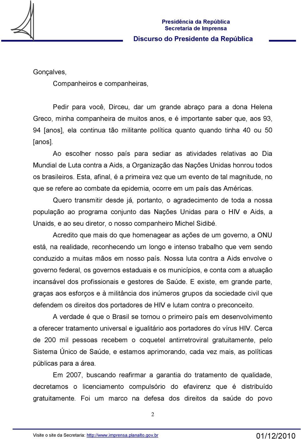 Ao escolher nosso país para sediar as atividades relativas ao Dia Mundial de Luta contra a Aids, a Organização das Nações Unidas honrou todos os brasileiros.