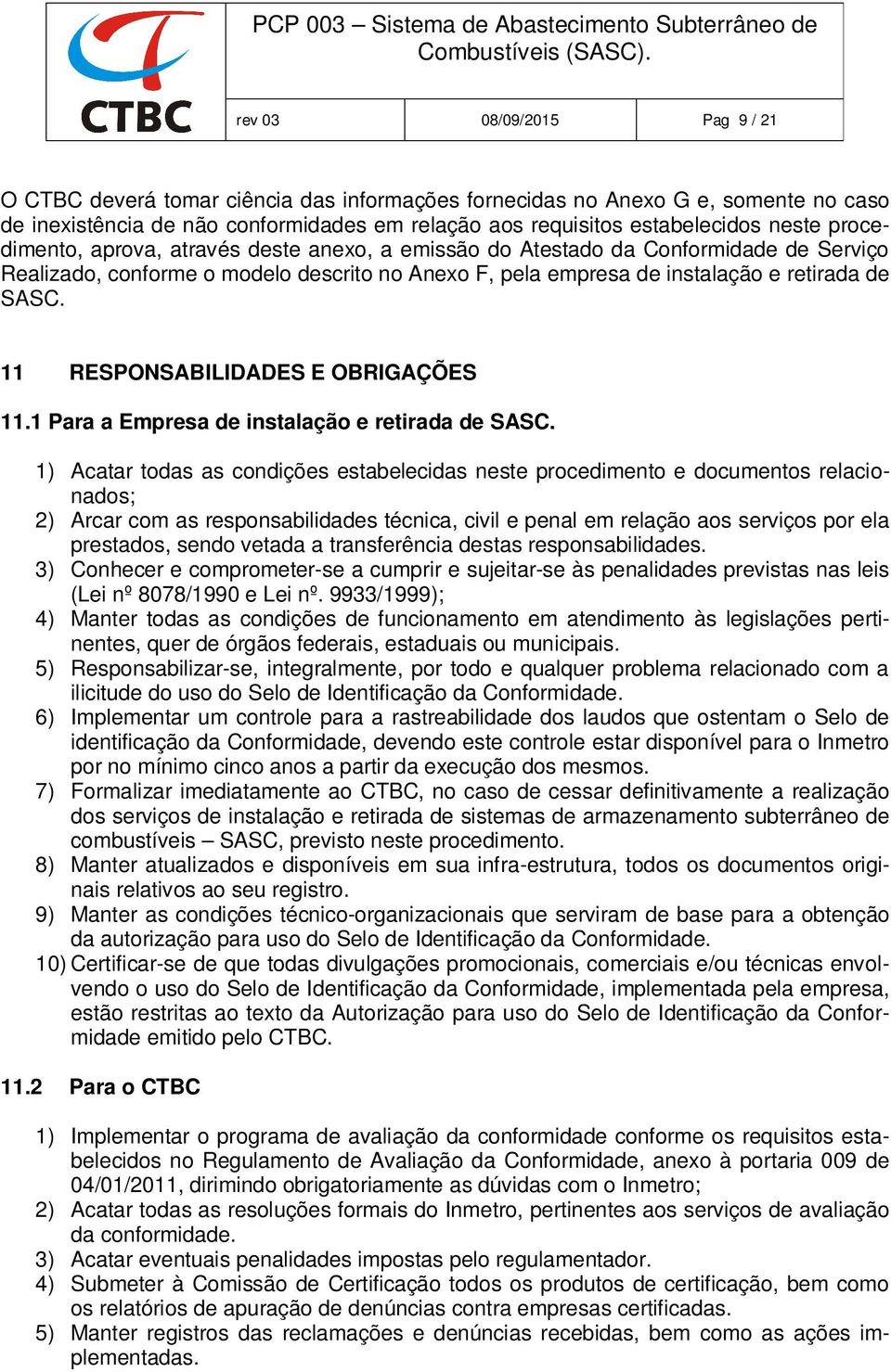 11 RESPONSABILIDADES E OBRIGAÇÕES 11.1 Para a Empresa de instalação e retirada de SASC.