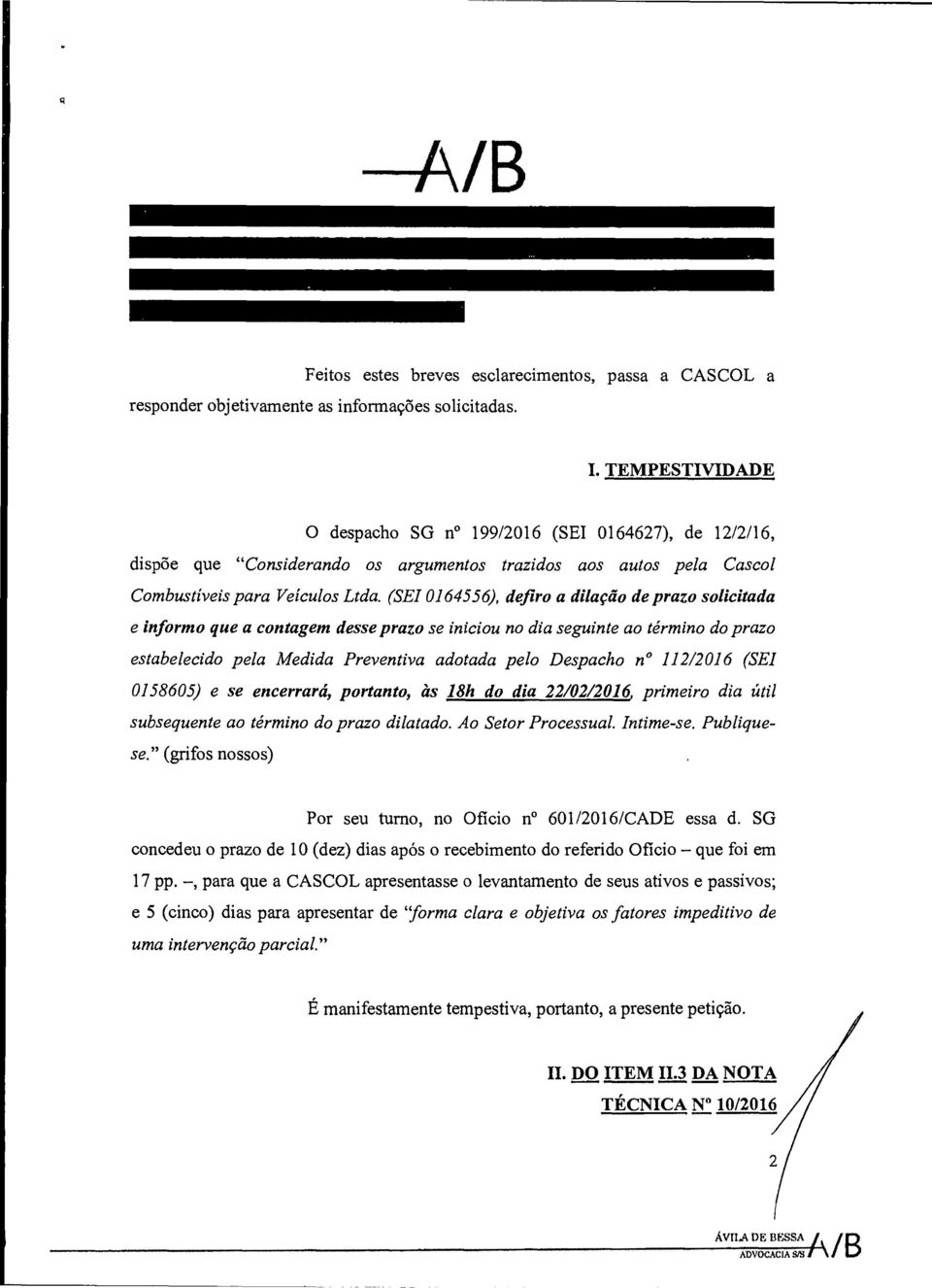 (SEI 0164556), defiro a dilação de prazo solicitada e informo que a contagem desse prazo se iniciou no dia seguinte ao término do prazo estabelecido pela Medida Preventiva adotada pelo Despacho n