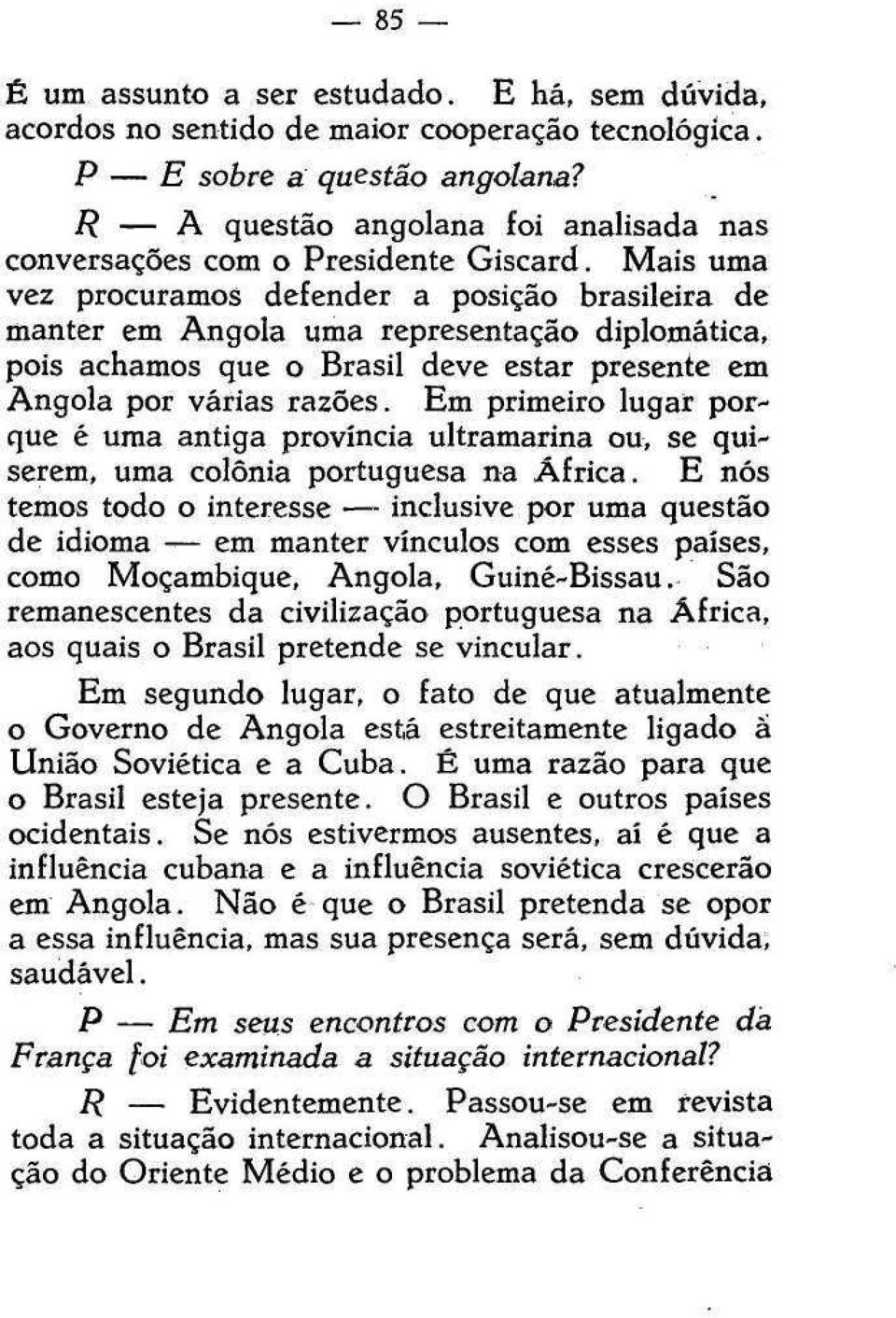 Mais uma vez procuramos defender a posição brasileira de manter em Angola uma representação diplomática, pois achamos que o Brasil deve estar presente em Angola por várias razões.