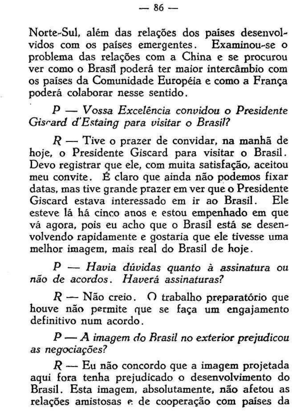 P Vossa Excelência convidou o Presidente Gisrard d'estaing pata visitar o Brasil? R Tive o prazer de convidar, na manhã de hoje, o Presidente Giscard para visitar o Brasil.