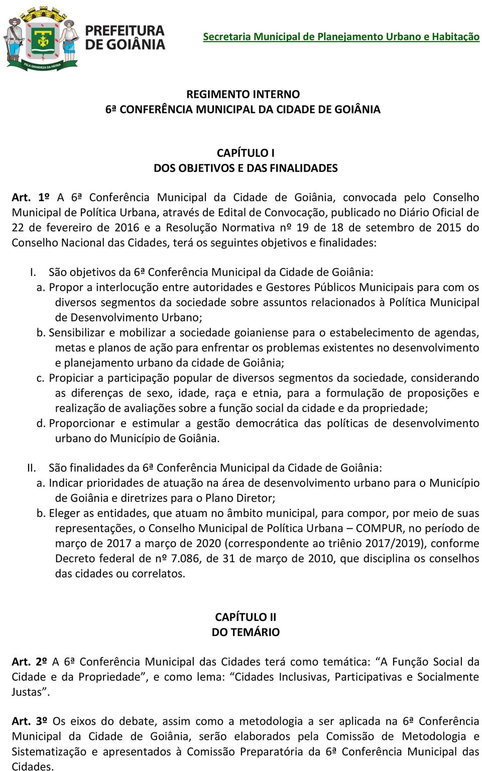 Resolução Normativa nº 19 de 18 de setembro de 2015 do Conselho Nacional das Cidades, terá os seguintes objetivos e finalidades: I. São objetivos da 6ª Conferência Municipal da Cidade de Goiânia: a.