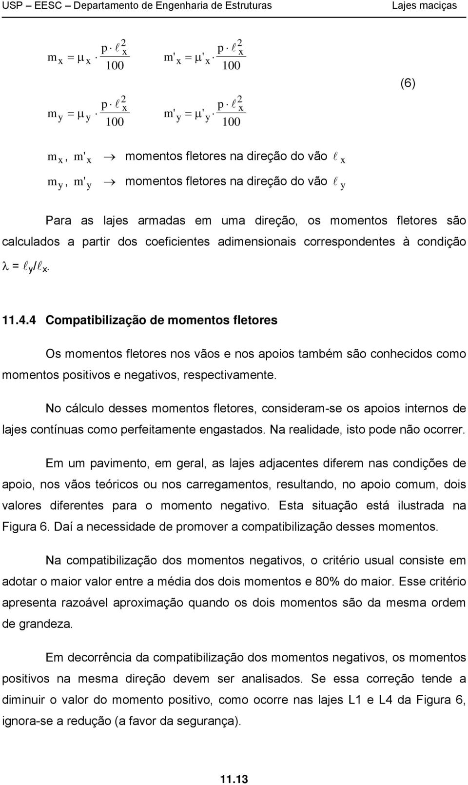 4 Compatibilização de momentos fletores Os momentos fletores nos vãos e nos apoios também são conhecidos como momentos positivos e negativos, respectivamente.