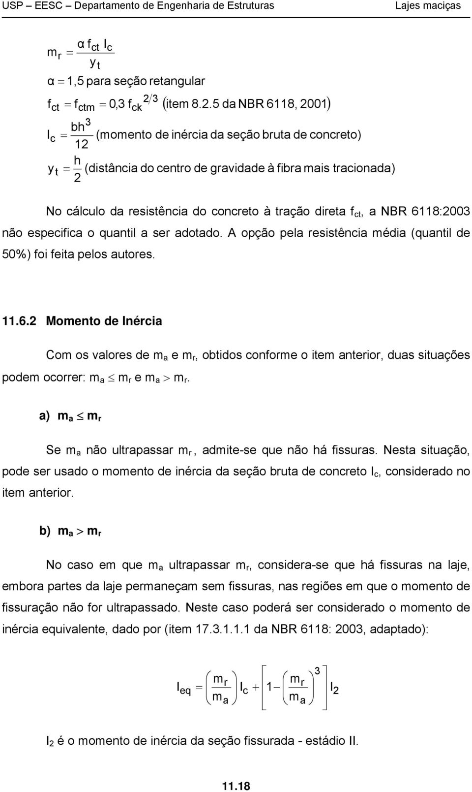 a NBR 6118:00 não especifica o quantil a ser adotado. A opção pela resistência média (quantil de 50%) foi feita pelos autores. 11.6. Momento de Inércia Com os valores de m a e m r, obtidos conforme o item anterior, duas situações podem ocorrer: m a m r e m a m r.