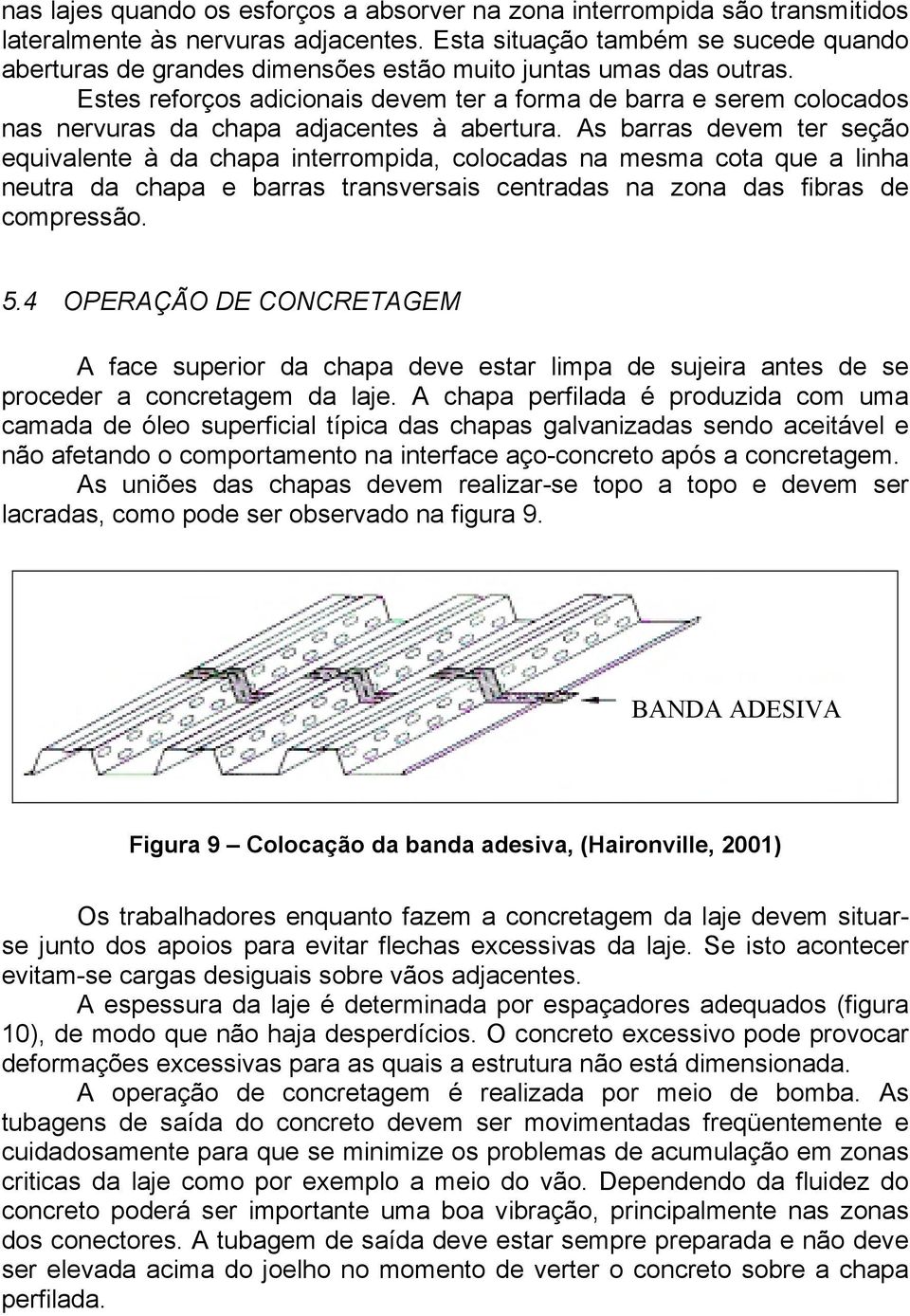 Estes reforços adicionais devem ter a forma de barra e serem colocados nas nervuras da chapa adjacentes à abertura.