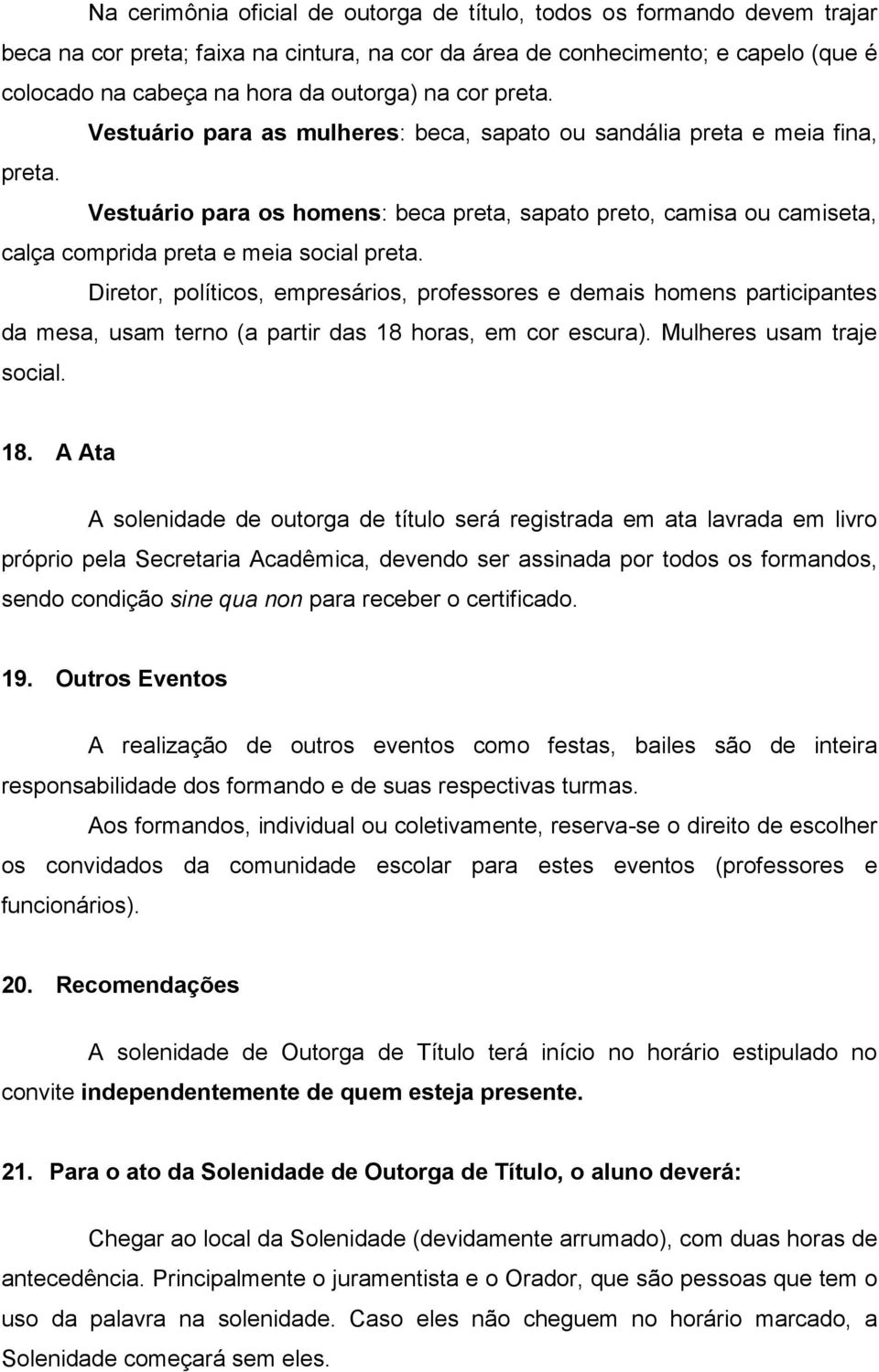 Vestuário para os homens: beca preta, sapato preto, camisa ou camiseta, calça comprida preta e meia social preta.