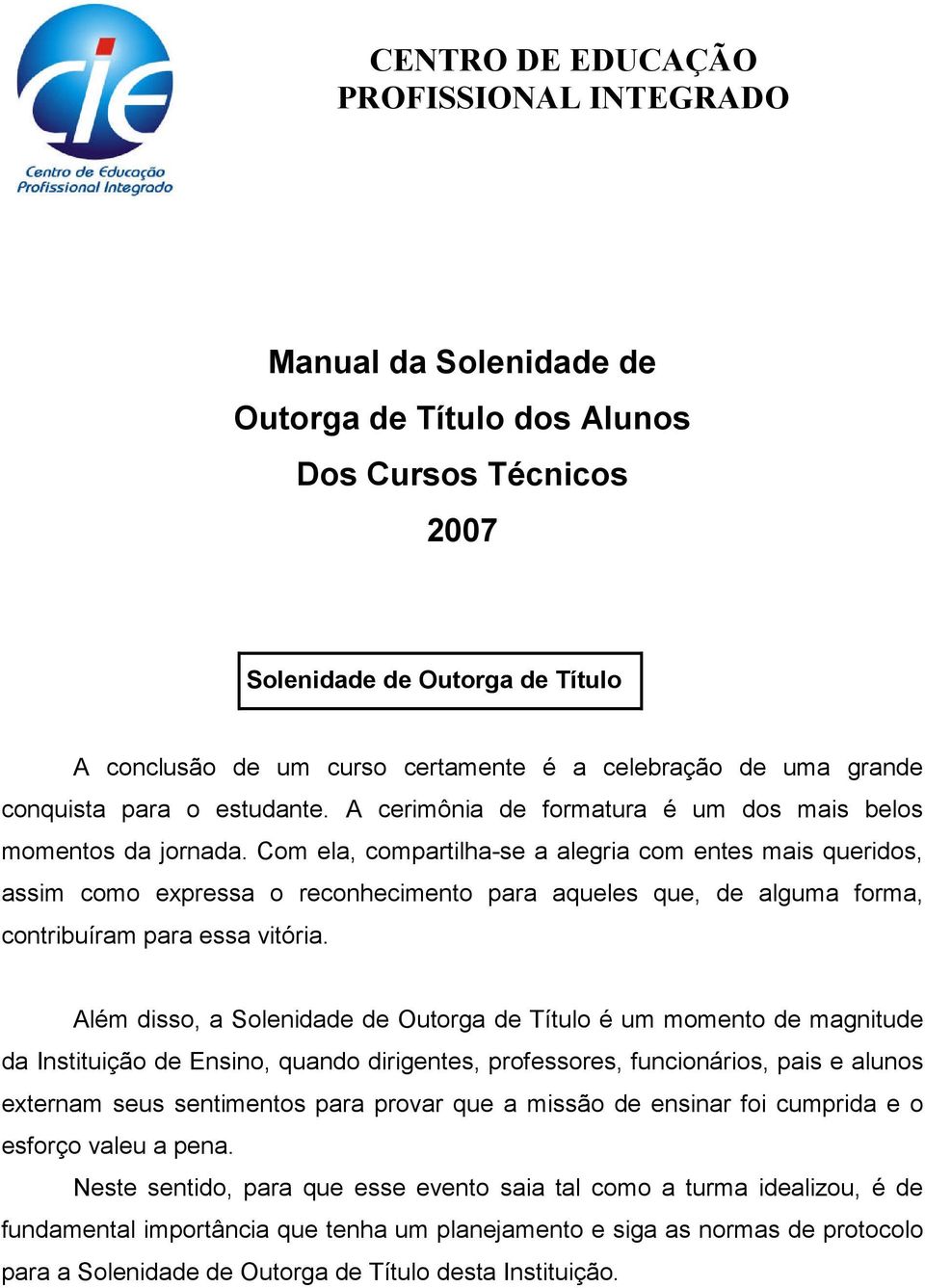 Com ela, compartilha-se a alegria com entes mais queridos, assim como expressa o reconhecimento para aqueles que, de alguma forma, contribuíram para essa vitória.