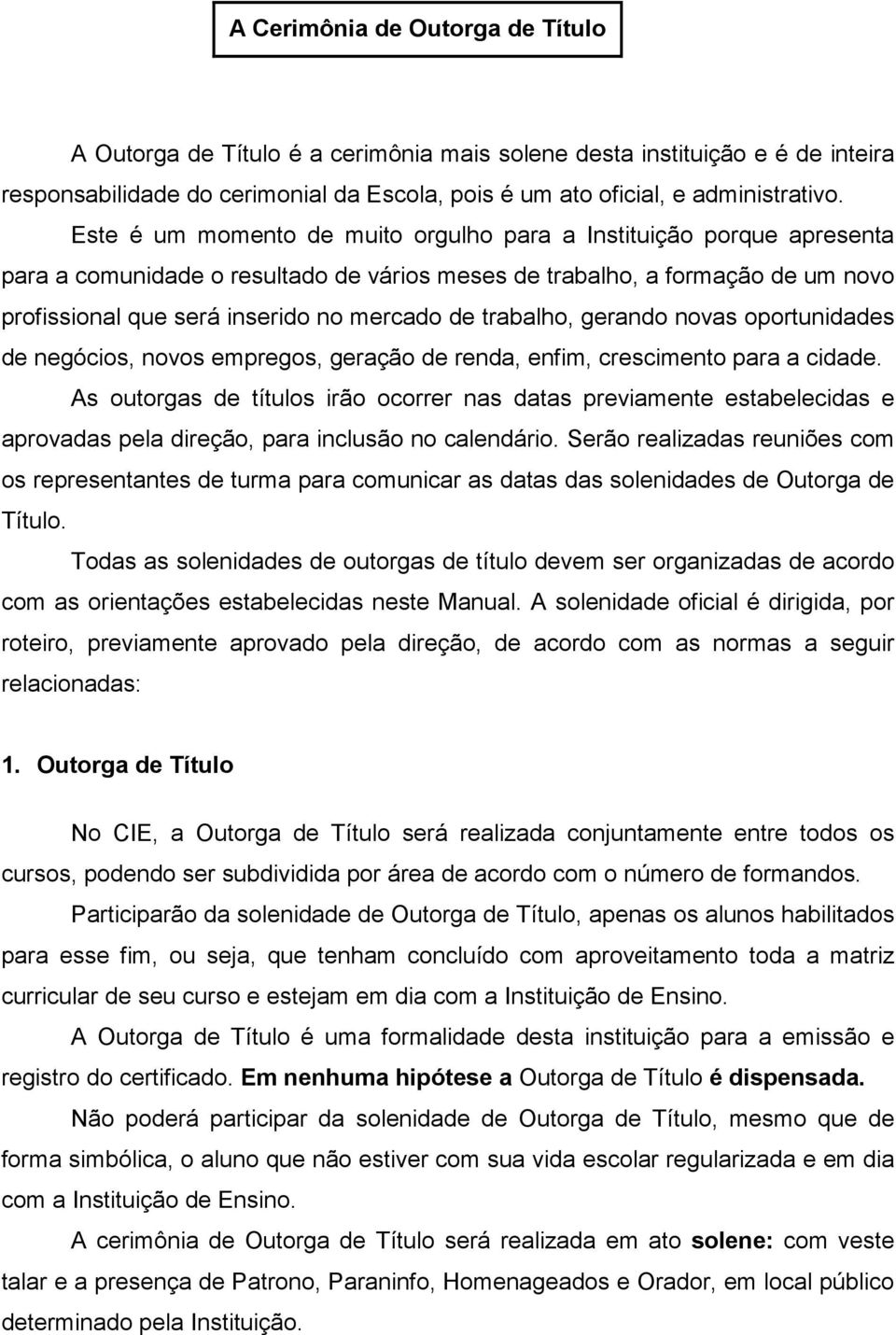 trabalho, gerando novas oportunidades de negócios, novos empregos, geração de renda, enfim, crescimento para a cidade.