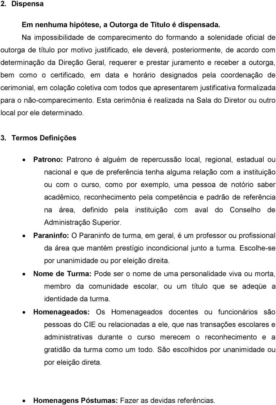 prestar juramento e receber a outorga, bem como o certificado, em data e horário designados pela coordenação de cerimonial, em colação coletiva com todos que apresentarem justificativa formalizada