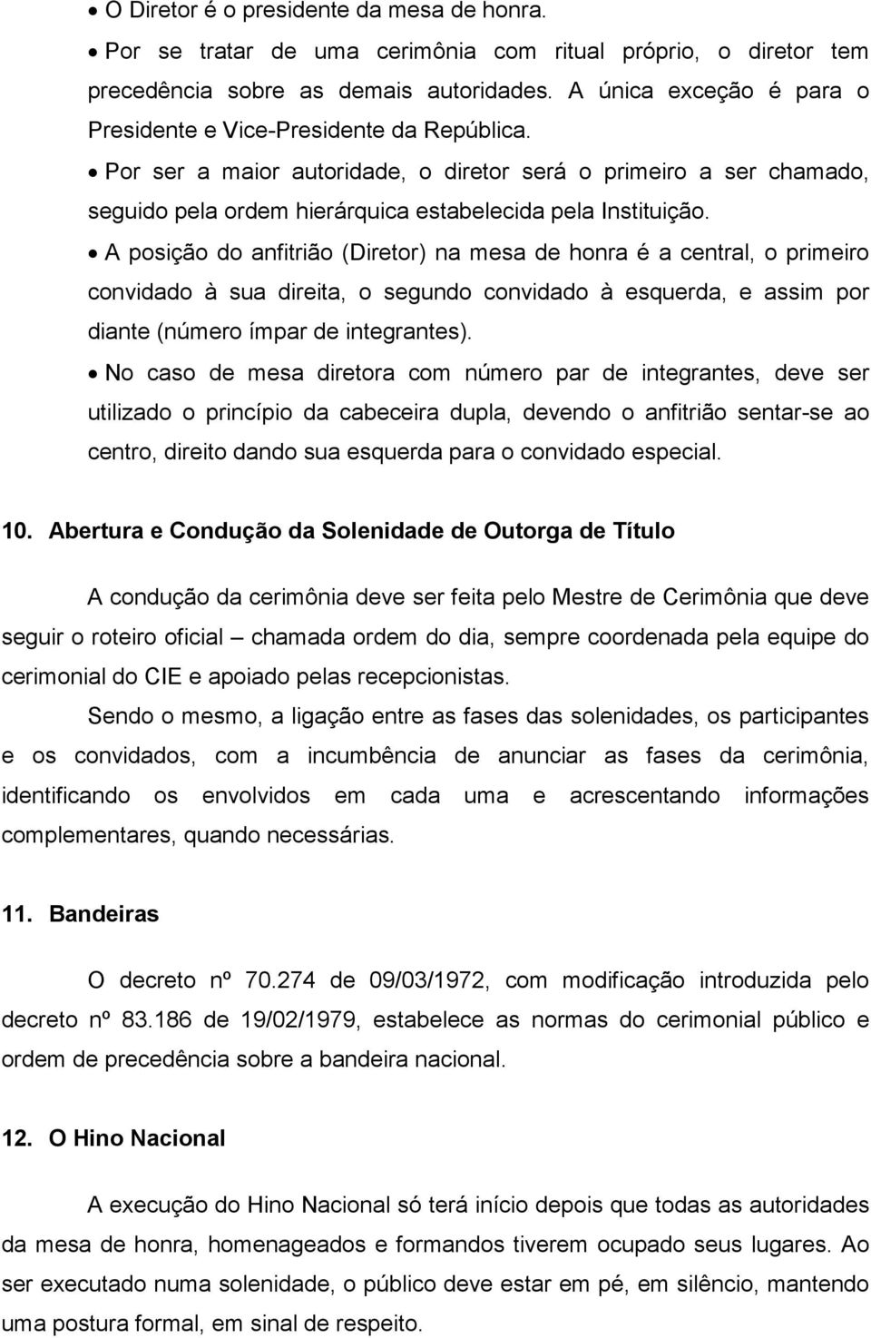 A posição do anfitrião (Diretor) na mesa de honra é a central, o primeiro convidado à sua direita, o segundo convidado à esquerda, e assim por diante (número ímpar de integrantes).