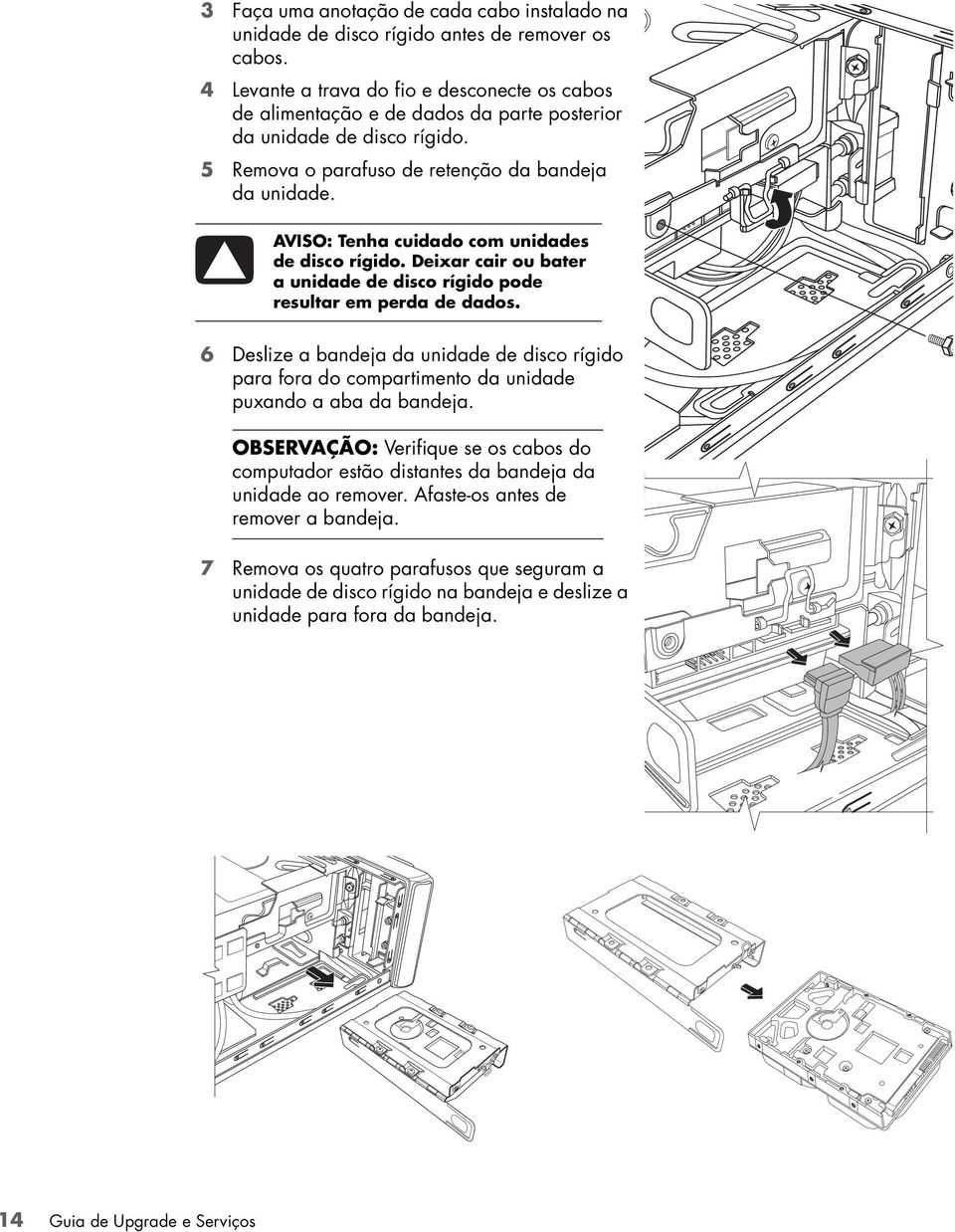 AVISO: Tenha cuidado com unidades de disco rígido. Deixar cair ou bater a unidade de disco rígido pode resultar em perda de dados.