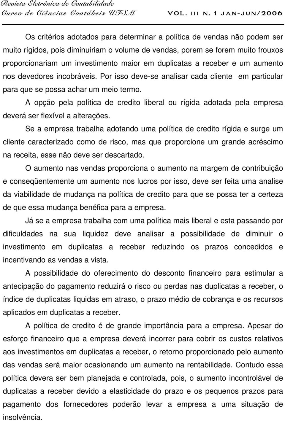 A opção pela política de credito liberal ou rígida adotada pela empresa deverá ser flexível a alterações.