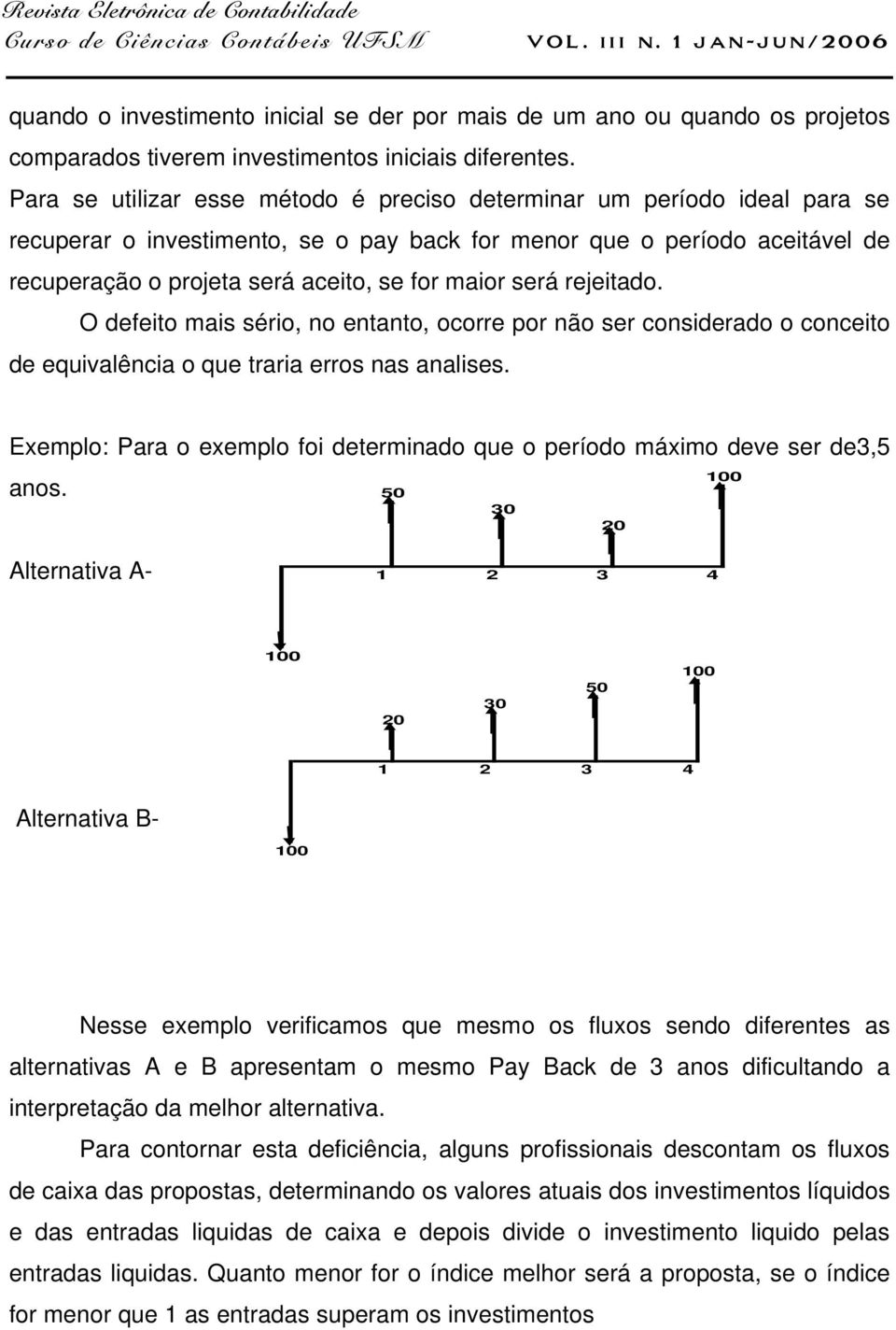 será rejeitado. O defeito mais sério, no entanto, ocorre por não ser considerado o conceito de equivalência o que traria erros nas analises.