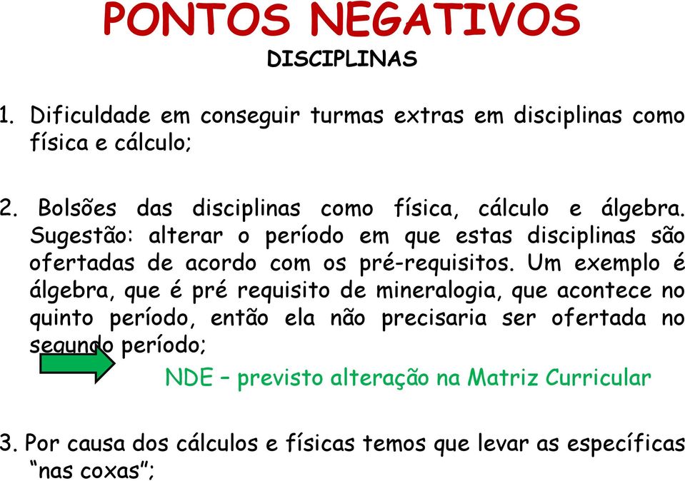 Sugestão: alterar o período em que estas disciplinas são ofertadas de acordo com os pré-requisitos.