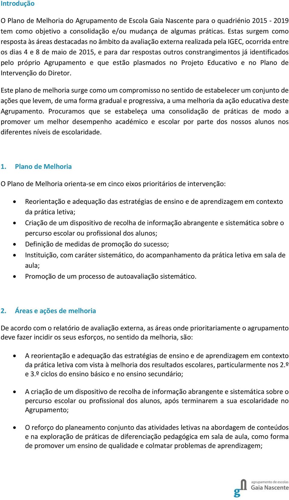 identificados pelo próprio Agrupamento e que estão plasmados no Projeto Educativo e no Plano de Intervenção do Diretor.