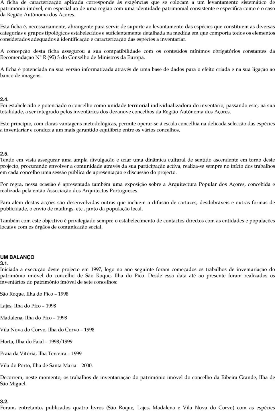 Esta ficha é, necessariamente, abrangente para servir de suporte ao levantamento das espécies que constituem as diversas categorias e grupos tipológicos estabelecidos e suficientemente detalhada na