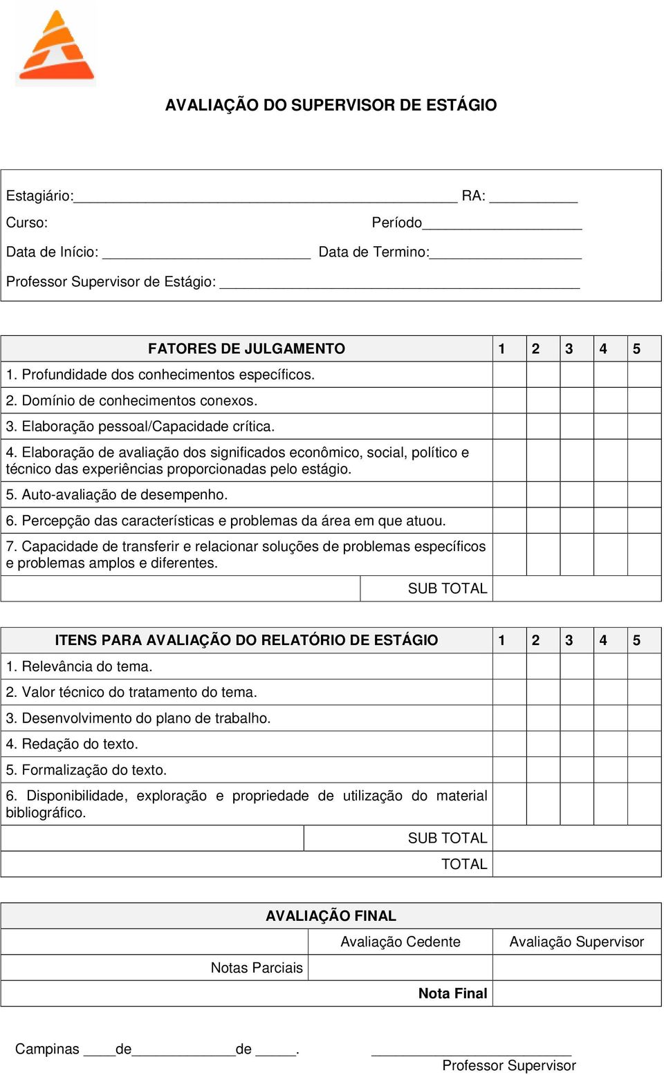 Elaboração de avaliação dos significados econômico, social, político e técnico das experiências proporcionadas pelo estágio. 5. Auto-avaliação de desempenho. 6.