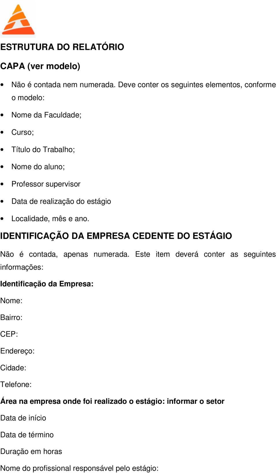 realização do estágio Localidade, mês e ano. IDENTIFICAÇÃO DA EMPRESA CEDENTE DO ESTÁGIO Não é contada, apenas numerada.