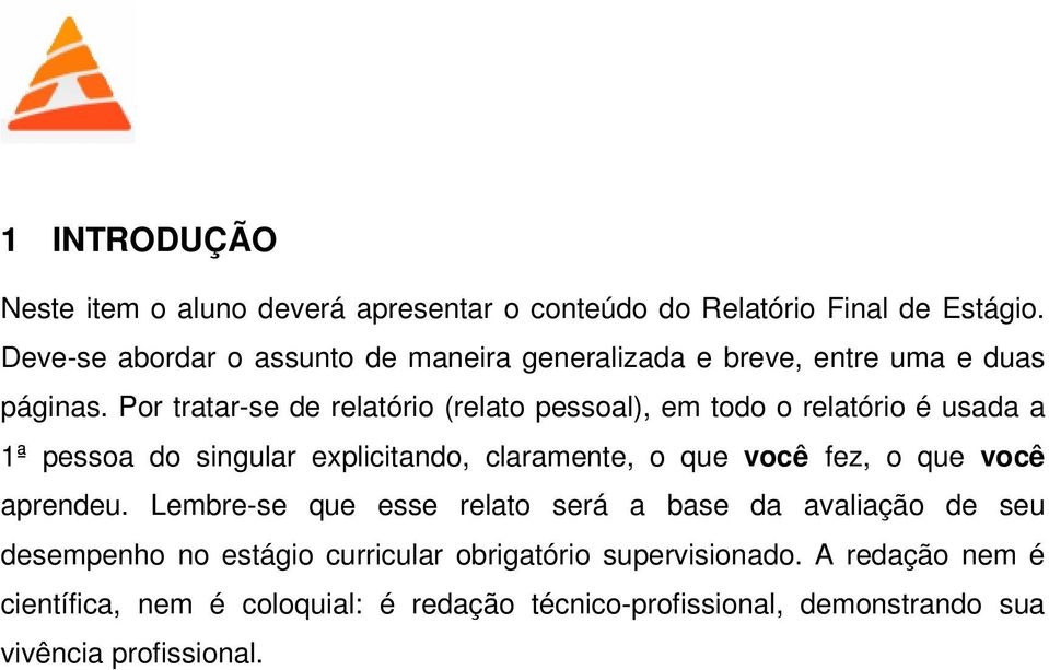 Por tratar-se de relatório (relato pessoal), em todo o relatório é usada a 1ª pessoa do singular explicitando, claramente, o que você fez, o