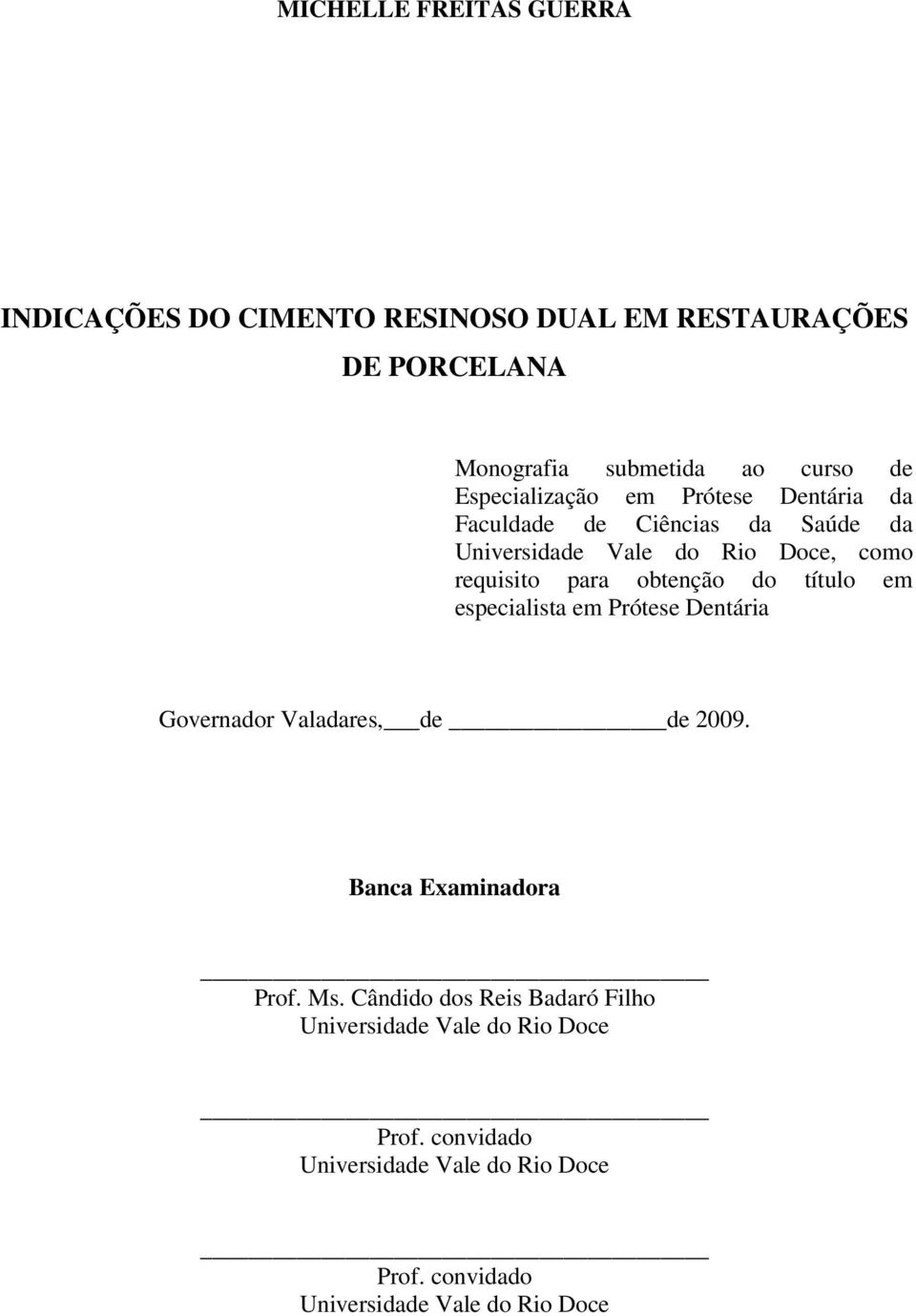 obtenção do título em especialista em Prótese Dentária Governador Valadares, de de 2009. Banca Examinadora Prof. Ms.