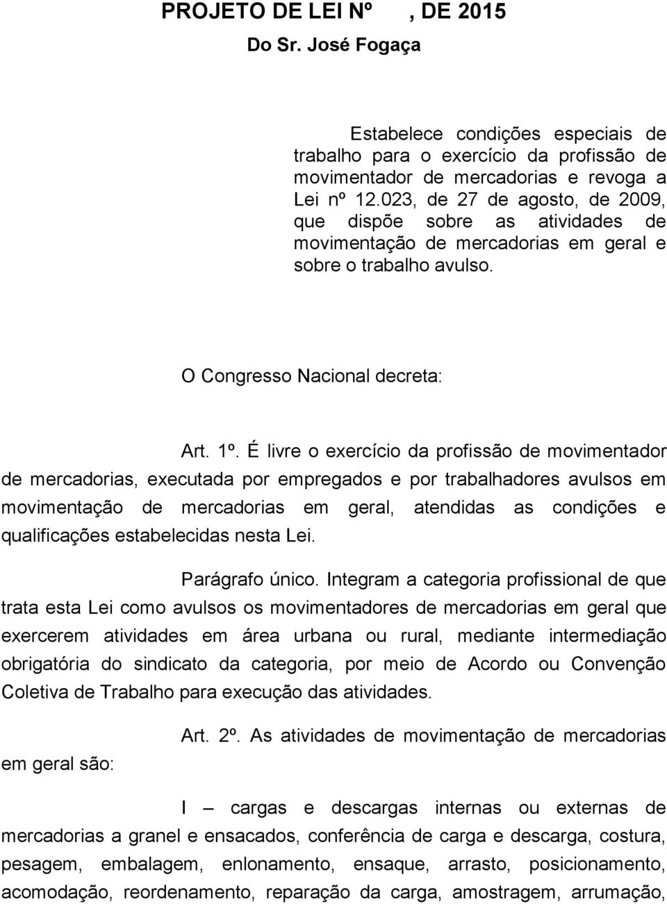 É livre o exercício da profissão de movimentador de mercadorias, executada por empregados e por trabalhadores avulsos em movimentação de mercadorias em geral, atendidas as condições e qualificações