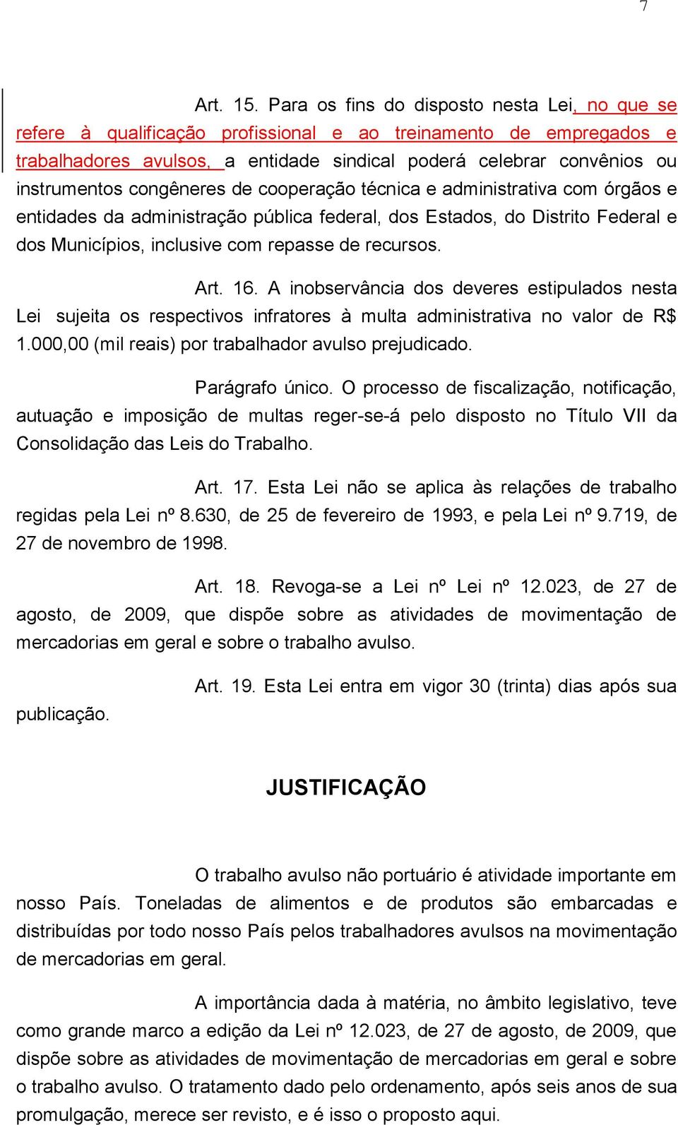 congêneres de cooperação técnica e administrativa com órgãos e entidades da administração pública federal, dos Estados, do Distrito Federal e dos Municípios, inclusive com repasse de recursos. Art.