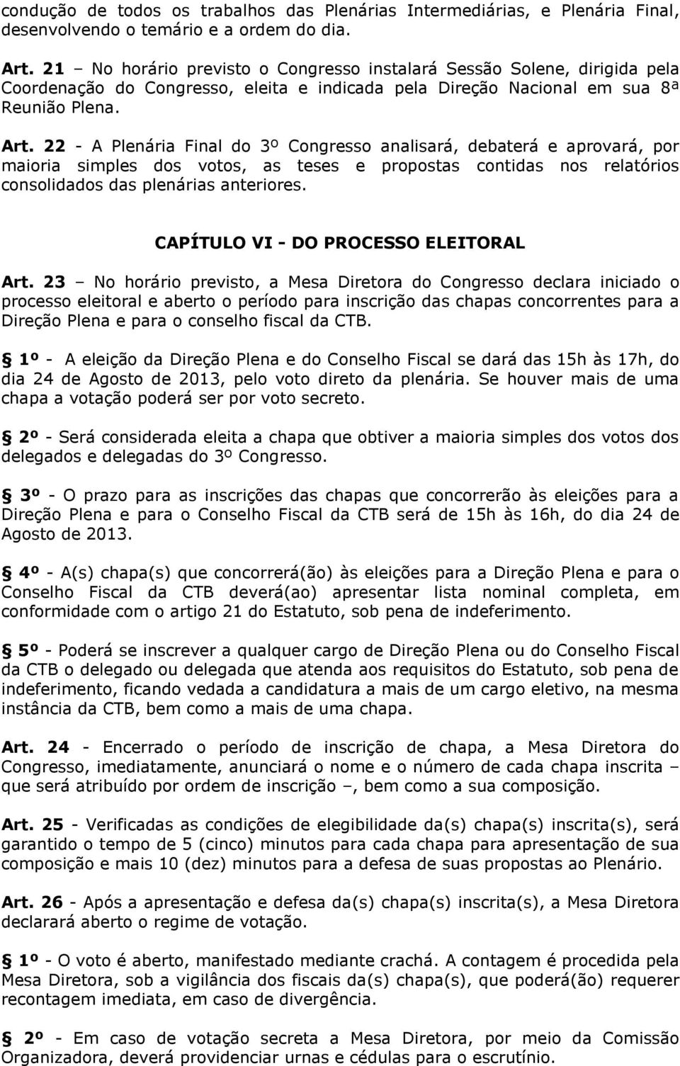 22 - A Plenária Final do 3º Congresso analisará, debaterá e aprovará, por maioria simples dos votos, as teses e propostas contidas nos relatórios consolidados das plenárias anteriores.