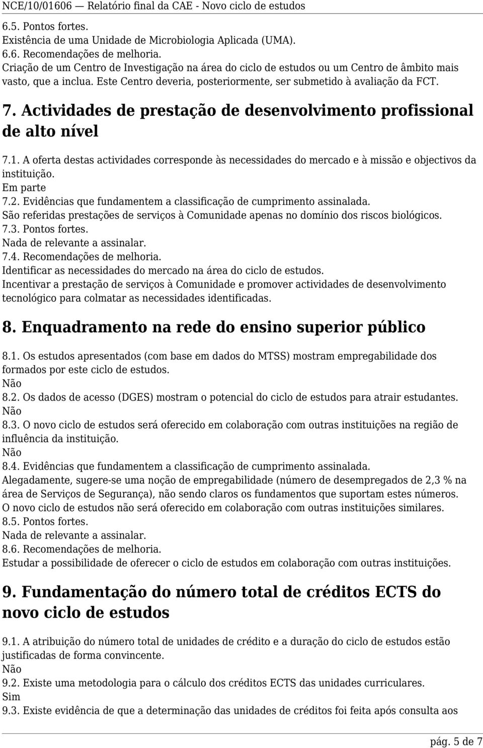 Actividades de prestação de desenvolvimento profissional de alto nível 7.1. A oferta destas actividades corresponde às necessidades do mercado e à missão e objectivos da instituição. 7.2.