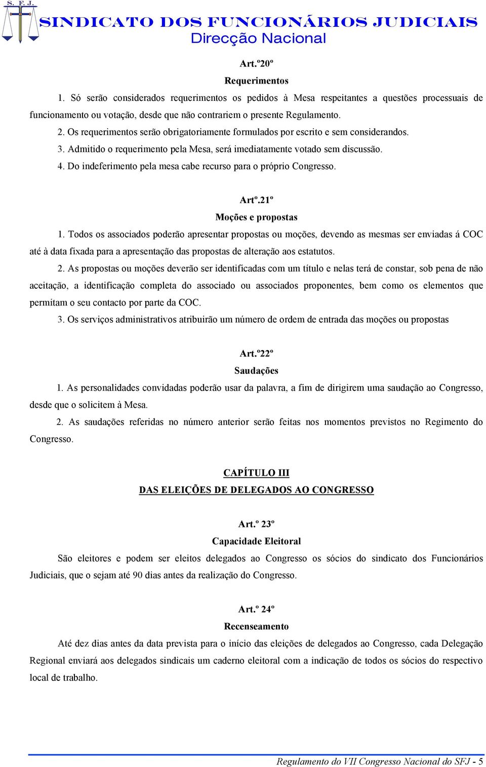 Do indeferimento pela mesa cabe recurso para o próprio Congresso. Artº.21º Moções e propostas 1.