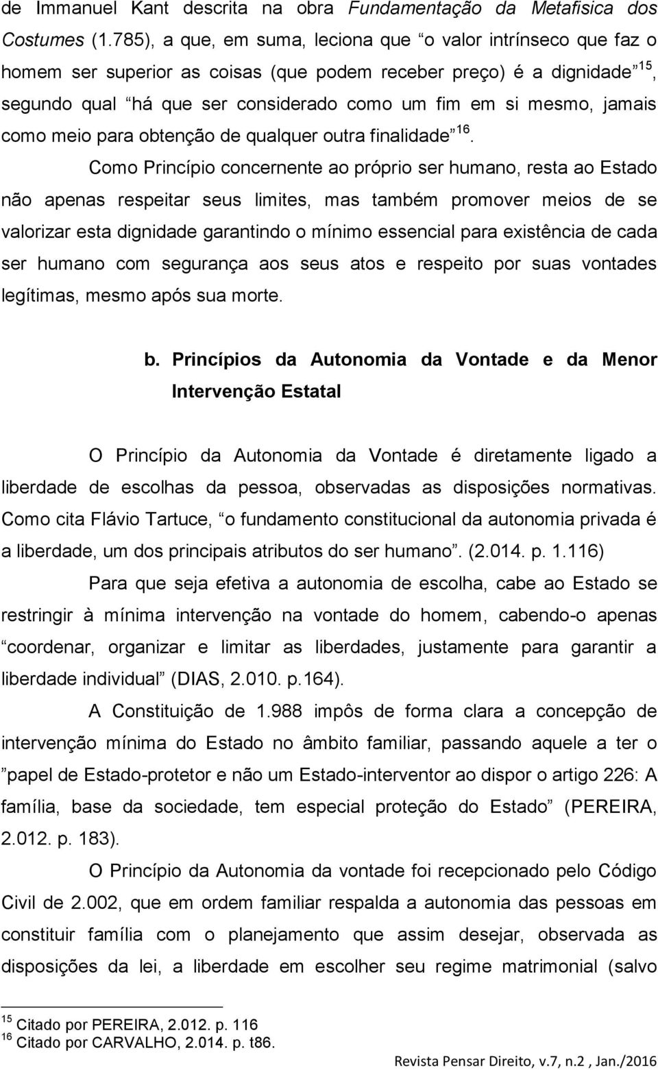 jamais como meio para obtenção de qualquer outra finalidade 16.