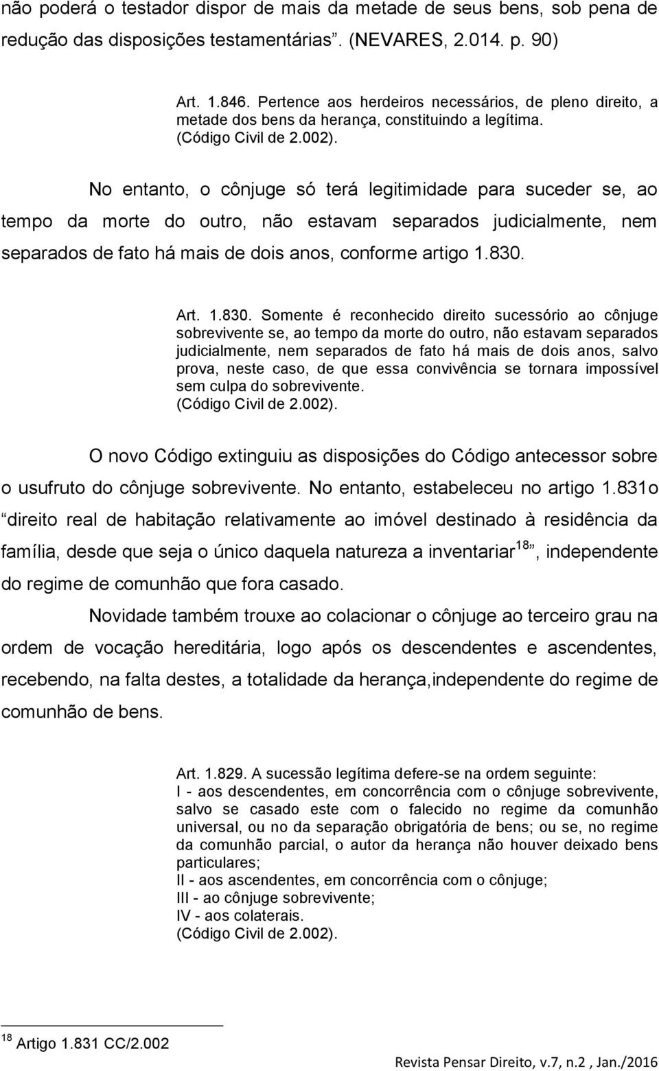 No entanto, o cônjuge só terá legitimidade para suceder se, ao tempo da morte do outro, não estavam separados judicialmente, nem separados de fato há mais de dois anos, conforme artigo 1.830.