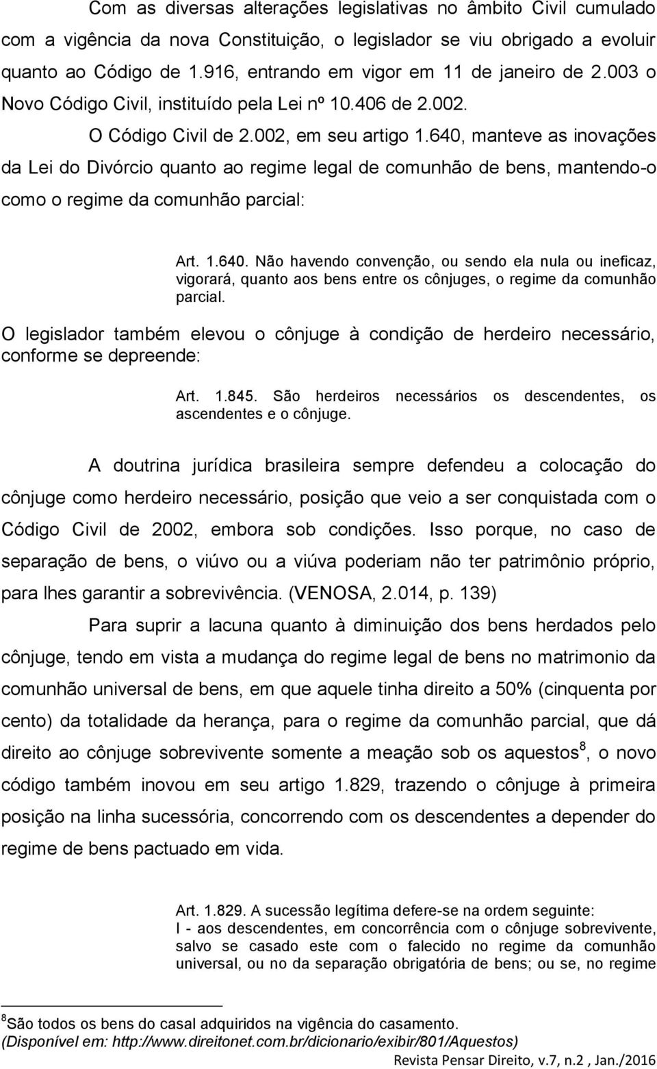 640, manteve as inovações da Lei do Divórcio quanto ao regime legal de comunhão de bens, mantendo-o como o regime da comunhão parcial: Art. 1.640. Não havendo convenção, ou sendo ela nula ou ineficaz, vigorará, quanto aos bens entre os cônjuges, o regime da comunhão parcial.