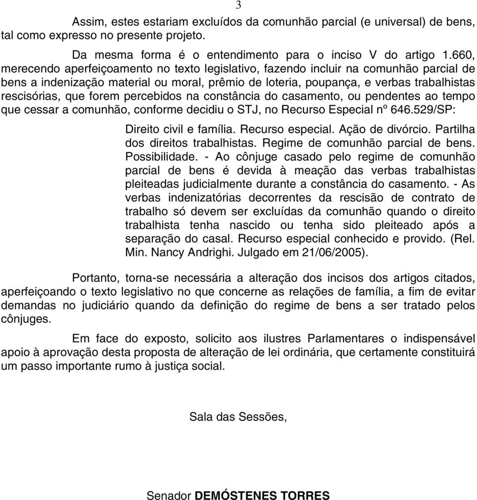 forem percebidos na constância do casamento, ou pendentes ao tempo que cessar a comunhão, conforme decidiu o STJ, no Recurso Especial nº 646.529/SP: Direito civil e família. Recurso especial.