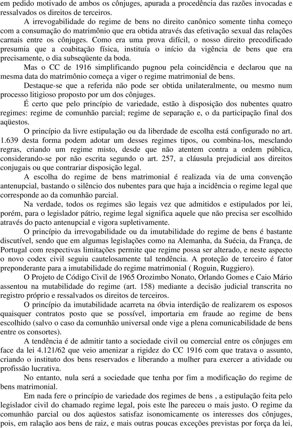 Como era uma prova difícil, o nosso direito precodificado presumia que a coabitação física, instituía o início da vigência de bens que era precisamente, o dia subseqüente da boda.