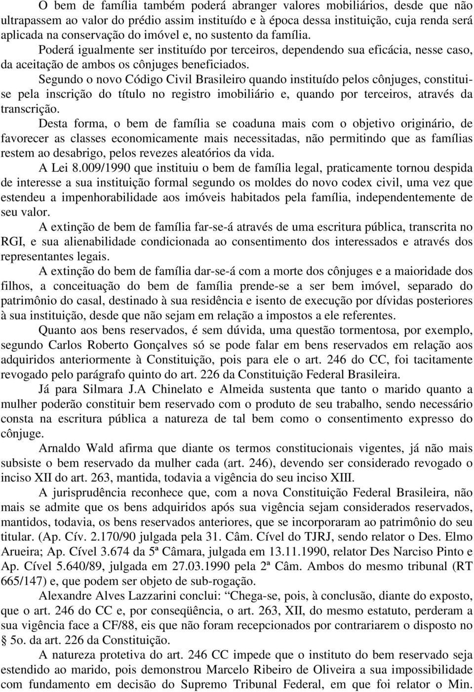 Segundo o novo Código Civil Brasileiro quando instituído pelos cônjuges, constituise pela inscrição do título no registro imobiliário e, quando por terceiros, através da transcrição.