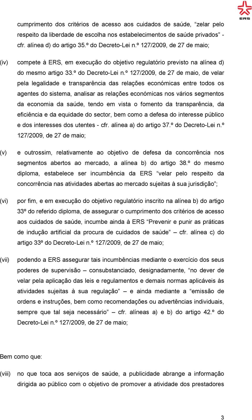 º 127/2009, de 27 de maio, de velar pela legalidade e transparência das relações económicas entre todos os agentes do sistema, analisar as relações económicas nos vários segmentos da economia da