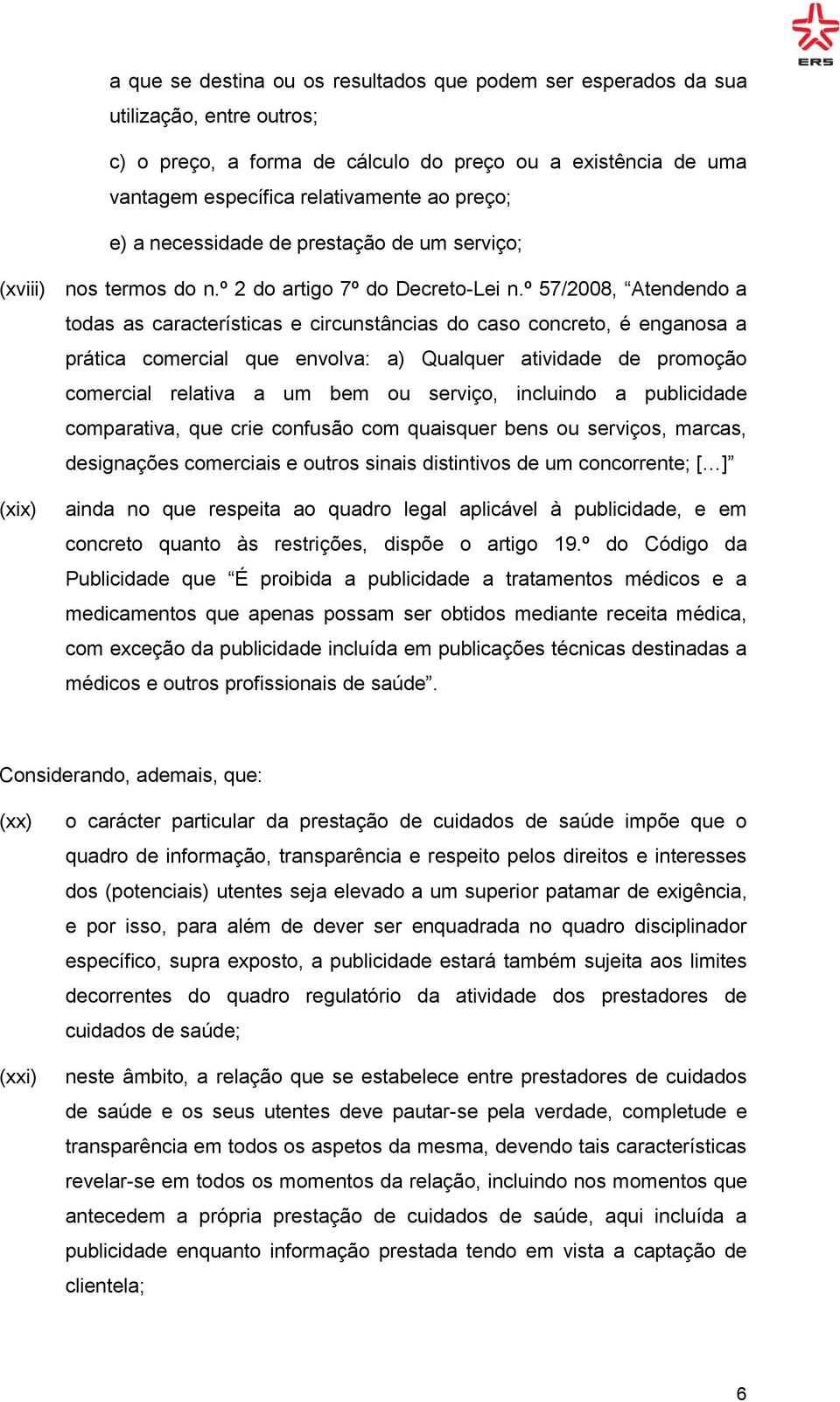 º 57/2008, Atendendo a todas as características e circunstâncias do caso concreto, é enganosa a prática comercial que envolva: a) Qualquer atividade de promoção comercial relativa a um bem ou