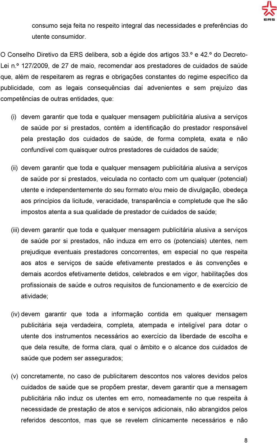 daí advenientes e sem prejuízo das competências de outras entidades, que: (i) devem garantir que toda e qualquer mensagem publicitária alusiva a serviços de saúde por si prestados, contém a