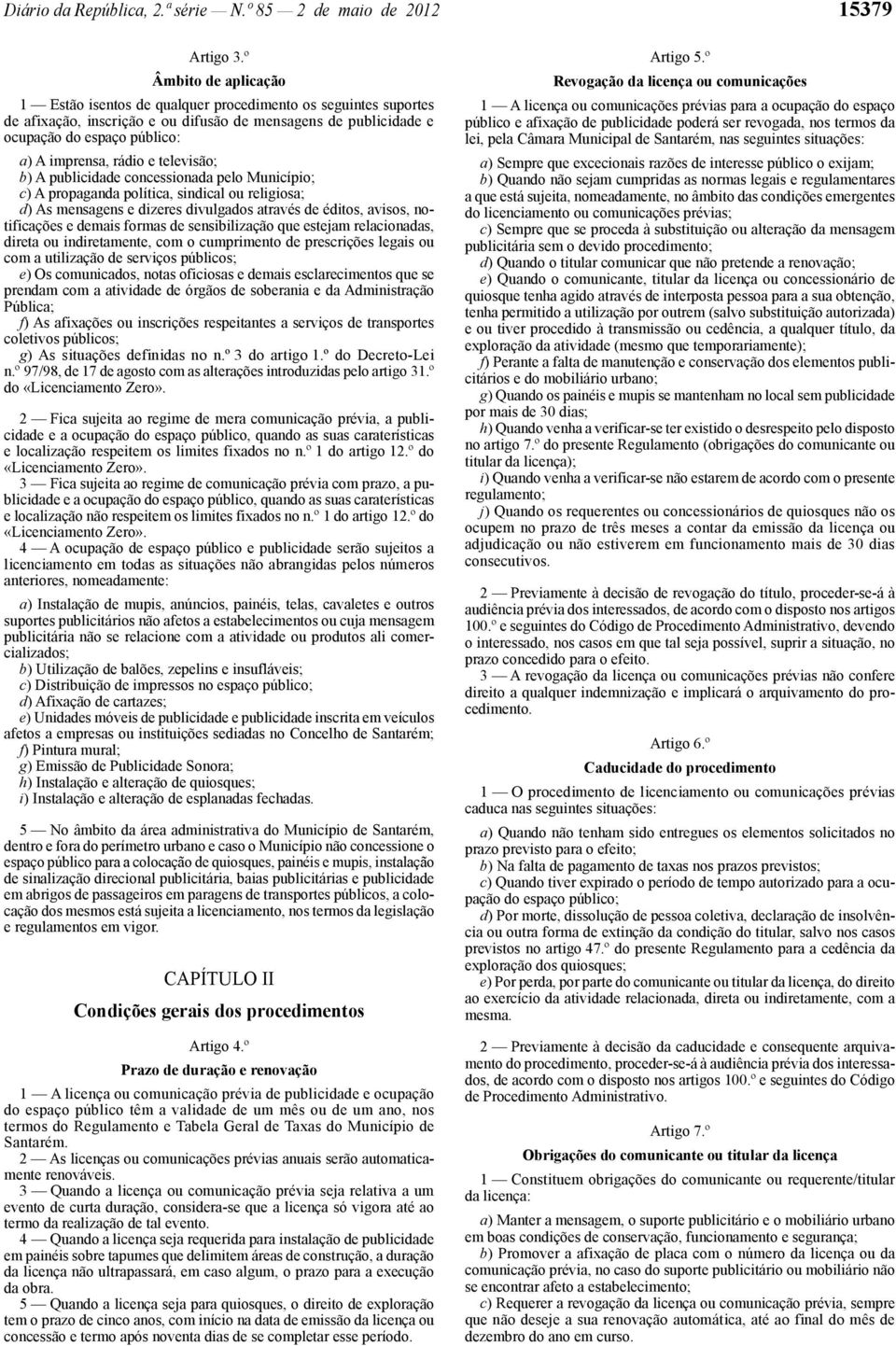 e televisão; b) A publicidade concessionada pelo Município; c) A propaganda política, sindical ou religiosa; d) As mensagens e dizeres divulgados através de éditos, avisos, notificações e demais