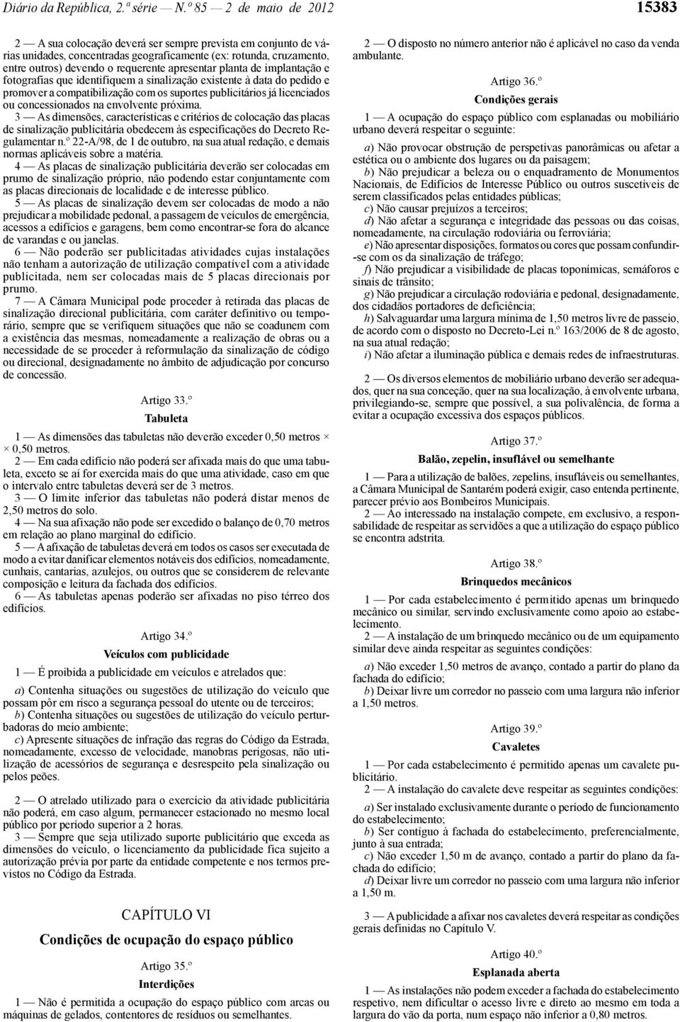 apresentar planta de implantação e fotografias que identifiquem a sinalização existente à data do pedido e promover a compatibilização com os suportes publicitários já licenciados ou concessionados