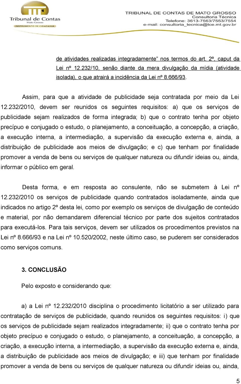 232/2010, devem ser reunidos os seguintes requisitos: a) que os serviços de publicidade sejam realizados de forma integrada; b) que o contrato tenha por objeto precípuo e conjugado o estudo, o