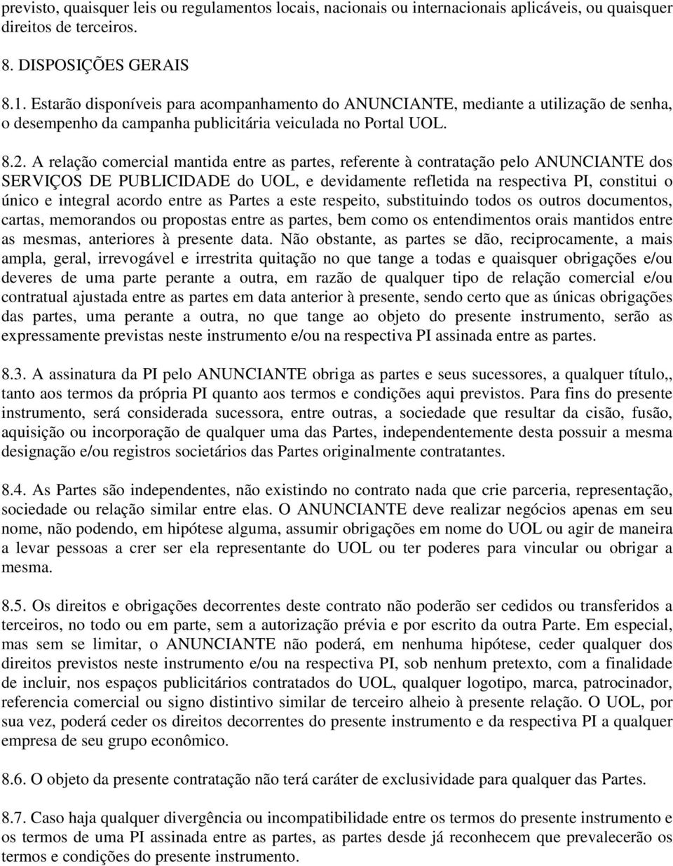 A relação comercial mantida entre as partes, referente à contratação pelo ANUNCIANTE dos SERVIÇOS DE PUBLICIDADE do UOL, e devidamente refletida na respectiva PI, constitui o único e integral acordo