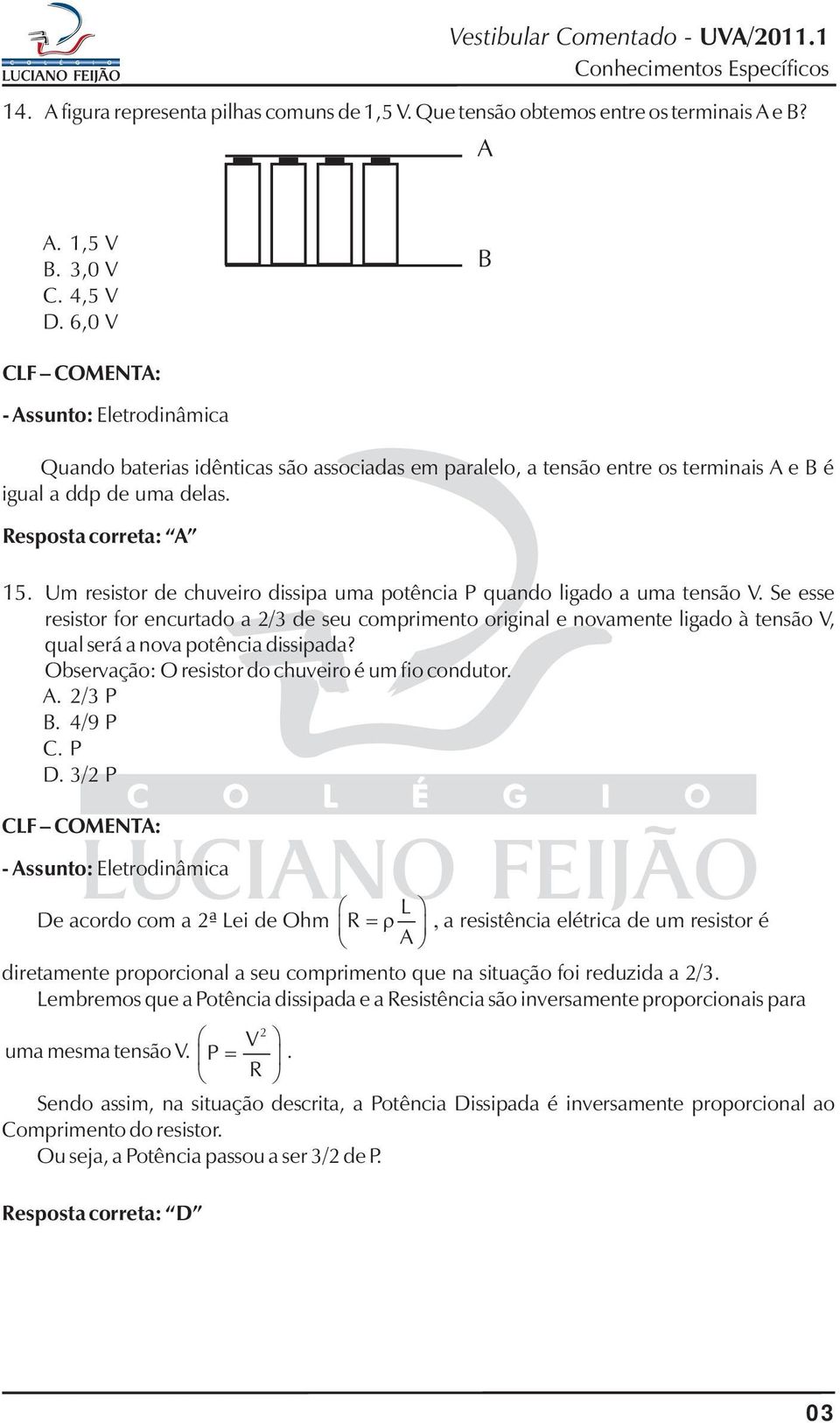 Um resistor de chuveiro dissipa uma potência P quando ligado a uma tensão V.